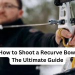 How to Shoot a Recurve Bow: The Ultimate Guide