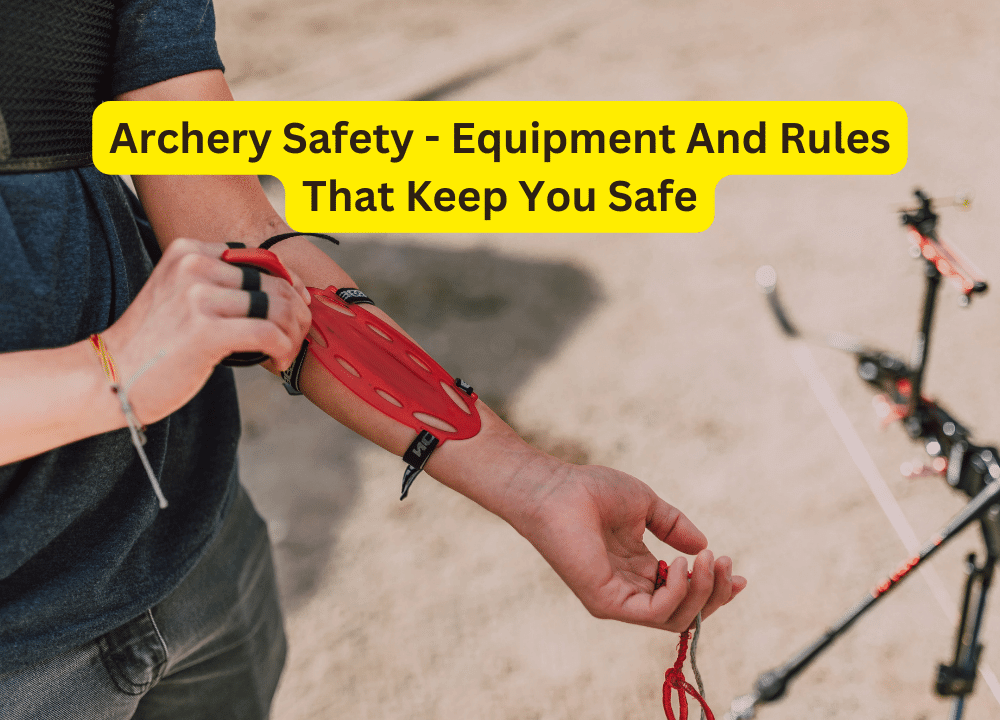 Archery Safety - Equipment And Rules That Keep You Safe
