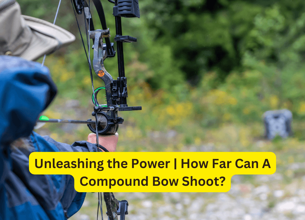 Unleashing the Power | How Far Can A Compound Bow Shoot?